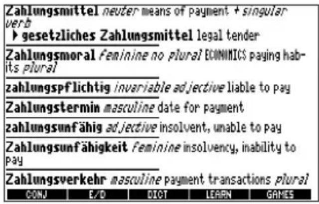 Zahlungsmittel neuter means of payment + singular verb ▶ gesetzliches Zahlungsmittel legal tender Zahlungsmoral feminine no plural ECONOMICS paying hab- its plural zahlungspflichtig invariable adjective liable to pay Zahlungstermin masculine date for payment zahlungsunfähig adjective insolvent, unable to pay Zahlungsunfähigkeit feminine insolvency, inability to pay Zahlungsverkehr masculine payment transactions plural CONJ P/O DLOT LEARN GAMES