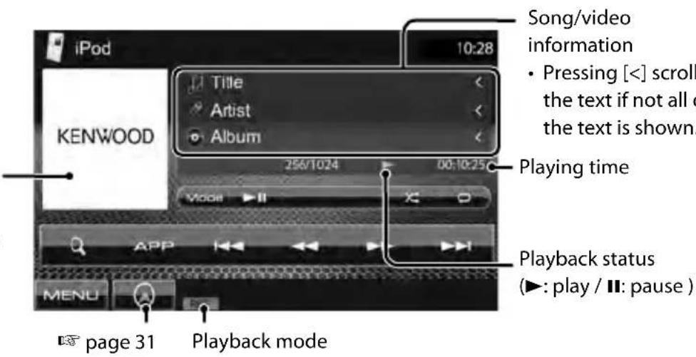 iPod 10:28 Song/video information • Pressing [<] scroll the text if not all o the text is shown. KENWOOD Title Artist Album 256/1024 00:10:25 Playing time Mode APP Playback status (►: play / ||: pause ) MENU page 31 Playback mode