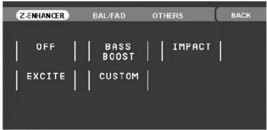 Z-ENHANCER BAL/FAD OTHERS BACK OFF | | BASS | | IMPACT | | | | BOOST | | | | | | | | | | | | EXCITE | | CUSTOM |