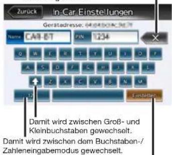 Zurück In-Car-Einstellungen Gerätdresse: 0404030ACNE7 Name CA8-BT Pin 1234 Q W E R T T U I D F A S D F G M J K L Z X C V B N M Einstellen Damit wird zwischen Groß- und Kleinbuchstaben gewechselt. Damit wird zwischen dem Buchstaben-/ Zahleneingabemodus gewechselt.