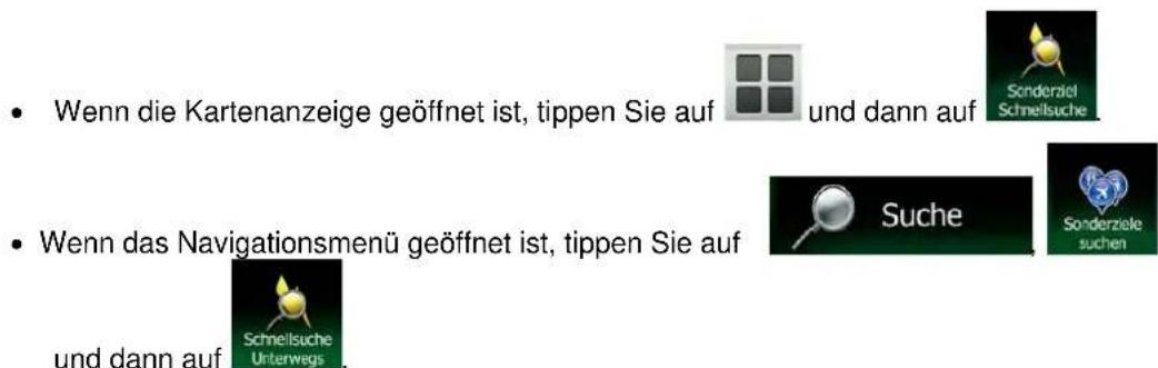 • Wenn die Kartenanzeige geöffnet ist, tippen Sie auf und dann auf • Wenn das Navigationsmenü geöffnet ist, tippen Sie auf und dann auf Schnellsuche Unterwegs Suche Sonderziel suchen