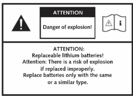 ATTENTION Danger of explosion! ATTENTION: Replaceable lithium batteries! Attention: There is a risk of explosion if replaced improperly. Replace batteries only with the same or a similar type.