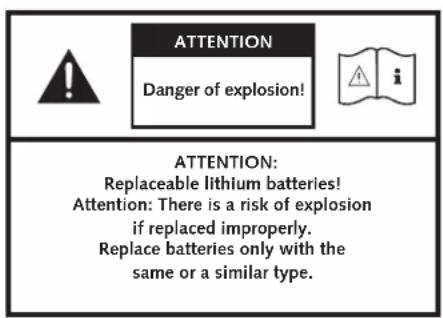 ATTENTION Danger of explosion! ATTENTION: Replaceable lithium batteries! Attention: There is a risk of explosion if replaced improperly. Replace batteries only with the same or a similar type.
