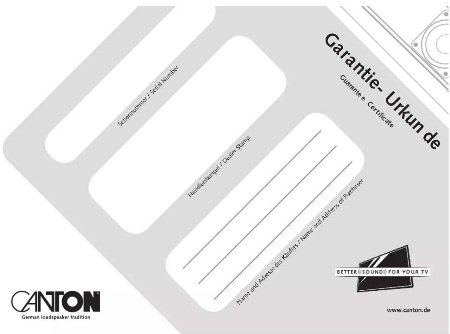 Seriennummer / Serial Number Garantie- Urkun de Guarante e Certificate Händlerstempel / Dealer Stamp Name und Adresse des Käufers / Name and Address of Purchaser BETTER (© SOUND) FOR YOUR TV www.canton.de CANTON® German loudspeaker tradition