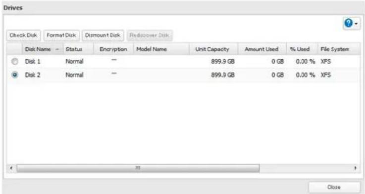 Drives Check Disk Format Disk Dismount Disk Radiscover Disk Disk Name Status Encryption Model Name Unit Capacity Amount Used % Used File System Disk 1 Normal — 899.9 GB 0 GB 0.00 % XFS Disk 2 Normal — 899.9 GB 0 GB 0.00 % XFS Close