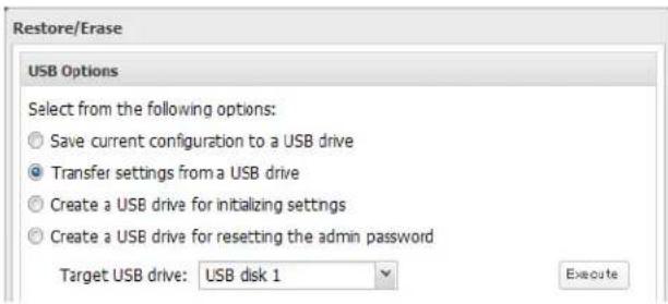 Restore/Erase USB Options Select from the following options: Save current configuration to a USB drive Transfer settings from a USB drive Create a USB drive for initializing settings Create a USB drive for resetting the admin password Target USB drive: USB disk 1 Execute