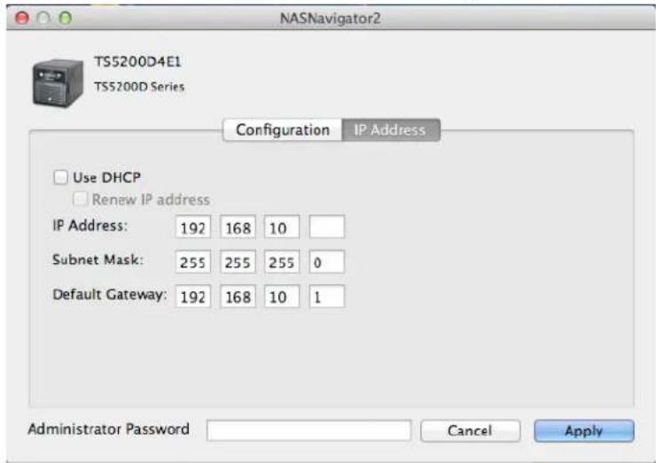 NASNavigator2 TS5200D4E1 TS5200D Series Configuration IP Address Use DHCP Renew IP address IP Address: 192 168 10 Subnet Mask: 255 255 255 0 Default Gateway: 192 168 10 1 Administrator Password Cancel Apply