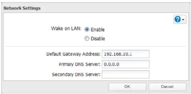 Network Settings Wake on LAN: Enable Disable Default Gateway Address: 192.168.10.1 Primary DNS Server: 0.0.0.0 Secondary DNS Server: OK Cancel