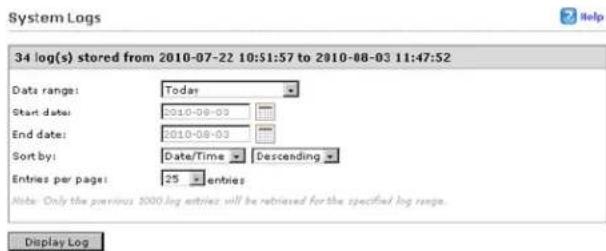 System Logs 34 log(s) stored from 2010-07-22 10:51:57 to 2010-08-03 11:47:52 Date range: Today Start date: 2010-08-03 End date: 2010-08-03 Sort by: Date/Time Descending Entries per page: 25 entries Note: Only the previous 2000 log entries will be retrieved for the specified log range. Display Log