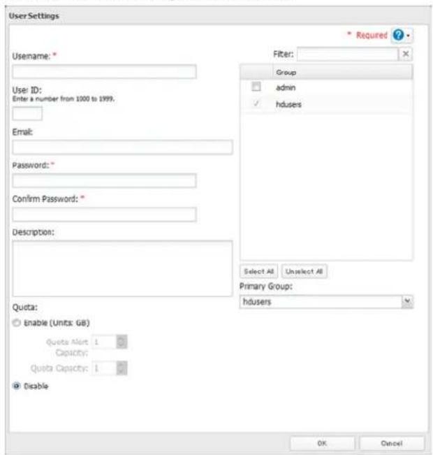 User Settings Username: * User ID: Enter a number from 1000 to 1999. Email: Password: * Confirm Password: * Description: Quota: Enable (Units: GB) Quota Alert: 1 Capacity: 0 Quota Capacity: 1 Disable * Required Filter: Group admin hdusers Select All Unselect All Primary Group: hdusers OK Cancel