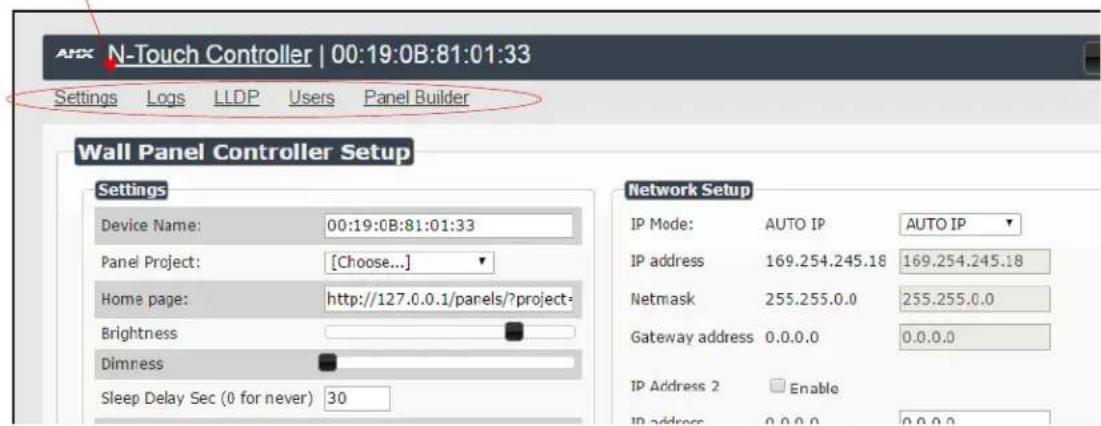ANG N-Touch Controller | 00:19:0B:81:01:33 Settings Logs LLDP Users Panel Builder Wall Panel Controller Setup Settings Device Name: 00:19:0B:81:01:33 Panel Project: [Choose...] Home page: http://127.0.0.1/panels/?project+ Brightness Dimress Sleep Delay Sec (0 for never) 30 Network Setup IP Mode: AUTO IP AUTO IP IP address 169.254.245.18 169.254.245.18 Netmask 255.255.0.0 255.255.0.0 Gateway address 0.0.0.0 0.0.0.0 IP Address 2 Enable IP address 0.0.0.0 0.0.0.0
