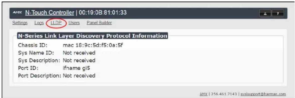 N-Touch Controller | 00:19:0B:81:01:33 Settings Logs LLDP Users Panel Builder N-Series Link Layer Discovery Protocol Information Chassis ID: mac 18:9c:5d:f5:0a:5f Sys Name ID: Not received Sys Description: Not received Port ID: ifname gi5 Port Description: Not received AMX | 256.461.7143 | svsisupport@harman.com