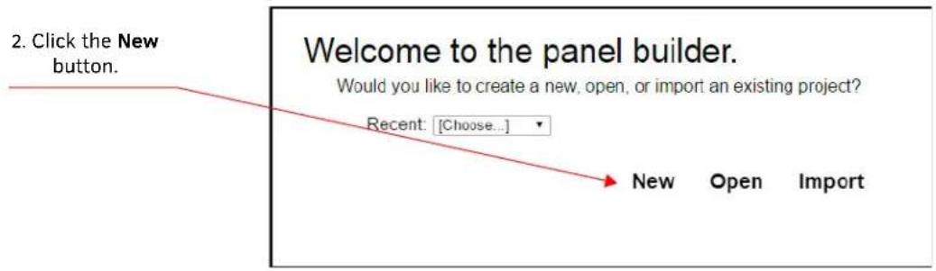 2. Click the New button. Welcome to the panel builder. Would you like to create a new, open, or import an existing project? Recent: [Choose...] New Open Import