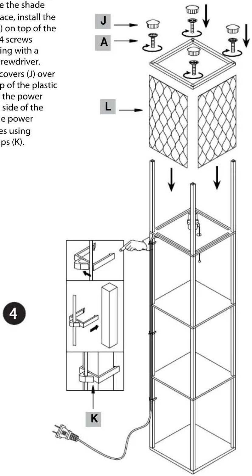 e the shade space, install the ) on top of the 4 screws ing with a rewdriver. covers (J) over top of the plastic the power side of the power es using ups (K). J A L K 4
