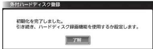 外付ハードディスク登録 初期化を完了しました。 引き続き、ハードディスク録画機能を使用するか設定します。 了解