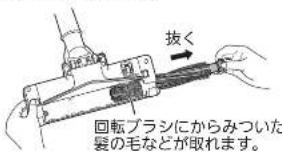抜く 回転ブラシにからみついた 髪の毛などが取れます。