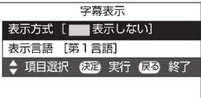 字幕表示 表示方式 [ 表示しない] 表示言語 [第1言語] ◆ 項目選択 決定 実行 戻る 終了