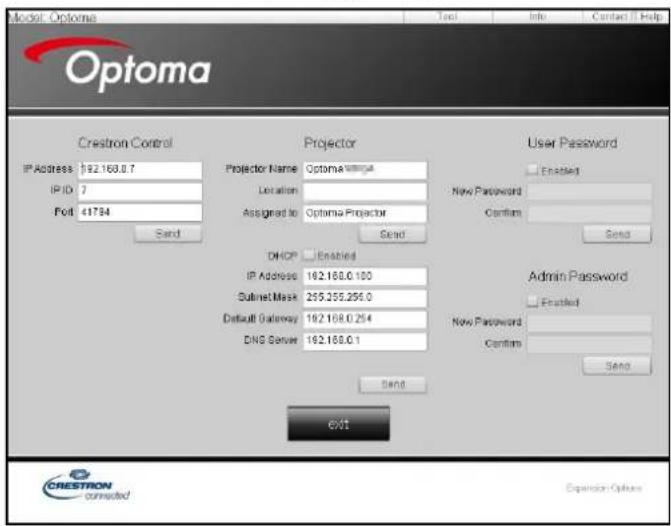Model: Options Test Info Contact IT Help Optoma Crestron Control Projector User Password IP Address: 192.168.0.7 Projector Name: Optoma Location: Assigned to: Optoma Projector Send Enacted New Password Confirm Send DHCP Enabled IP Address: 192.168.0.100 Submit Mask: 255.255.256.0 Default Gateway: 192.168.0.254 DNS Server: 192.168.0.1 Admin Password Enabled New Password Confirm Send Send Exit CRESTRON Connected Expansion Options