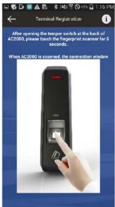 Terminal Registration After opening the temper switch at the back of AC2000, please touch the fingerprint scanner for 5 seconds. When AC2000 is scanned, the connection window