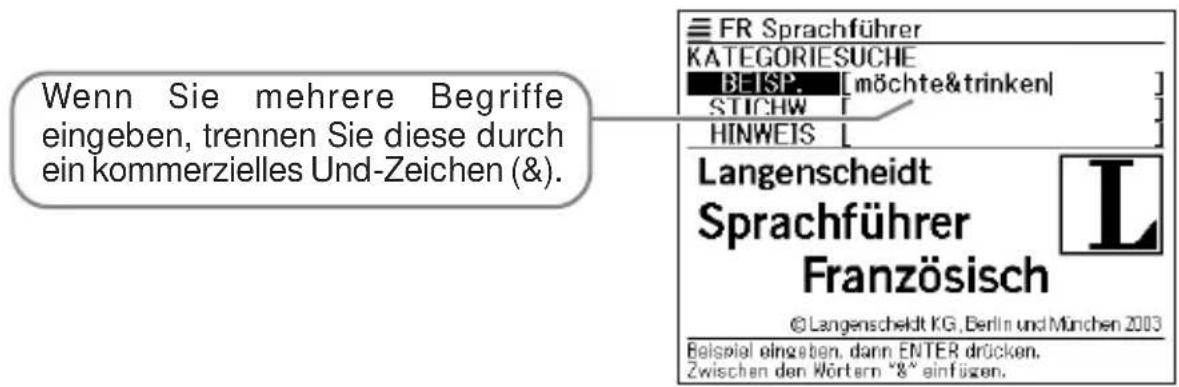 Wenn Sie mehrere Begriffe eingeben, trennen Sie diese durch ein kommerzielles Und-Zeichen (&). FR Sprachführer KATEGORIESUCHE BEISP. [möchte&trinken] STICHW HINWEIS Langenscheidt Sprachführer Französisch © Langenscheldt KG, Berlin und München 2003 Beispiel eingeben, dann ENTER drücken. Zwischen den Wörtern "8" einfügen.