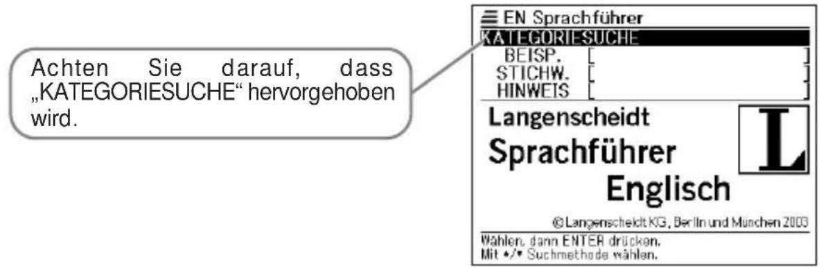 Achten Sie darauf, dass „KATEGORIESUCHE“ hervorgehoben wird. EN Sprachführer KATEGORIESUCHE BEISP. STICHW. HINWEIS Langenscheidt Sprachführer Englisch @Langenscheidt KG, Berlin und München 2003 Wählen, dann ENTER drücken. Mit •/• Suchmethode wählen.