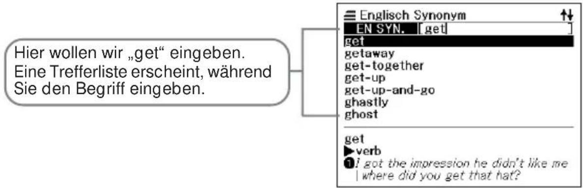 Hier wollen wir „get“ eingeben. Eine Trefferliste erscheint, während Sie den Begriff eingeben. Englisch Synonym EN SYN. [get] get getaway get-together get-up get-up-and-go ghastly ghost get ▶verb ① got the impression he didn't like me | where did you get that hat?