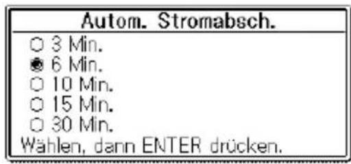 Autom. Stromabsch. ○ 3 Min. ● 6 Min. ○ 10 Min. ○ 15 Min. ○ 30 Min. Wählen, dann ENTER drücken.