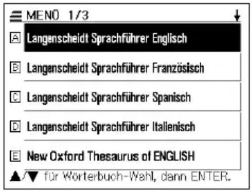 MENÖ 1/3 A Langenscheidt Sprachführer Englisch B Langenscheidt Sprachführer Französisch C Langenscheidt Sprachführer Spanisch D Langenscheidt Sprachführer Italienisch E New Oxford Thesaurus of ENGLISH ▲/▼ für Wörterbuch-Wahl, dann ENTER.