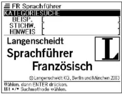 FR Sprachführer KATEGORIESUCHE BEISP. STICHW. HINWEIS Langenscheidt Sprachführer Französisch © Langenscheidt KG, Berlin und München 2003 Wählen, dann ENTER drücken. Mit •/• Suchmethode wählen.