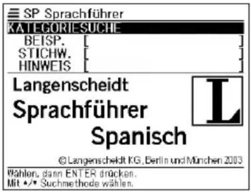 SP Sprachführer KATEGORIESUCHE BEISP. STICHW. HINWEIS Langenscheidt Sprachführer Spanisch © Langenscheidt KG, Berlin und München 2003 Wählen, dann ENTER drücken. Mit •/• Suchmethode wählen.