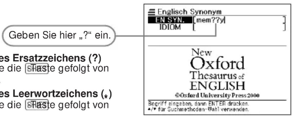 Geben Sie hier „?“ ein. es Ersatzzeichens (?) e die sHaste gefolgt von es Leerwortzeichens (*) e die sHaste gefolgt von Englisch Synonym EN SYN. [mem??y] IDIOM [ ] New Oxford Thesaurus of ENGLISH ©Oxford University Press 2000 Begriff eingeben, dann ENTER drucken. ★/★ für Suchmethoden-Wahl verwenden.