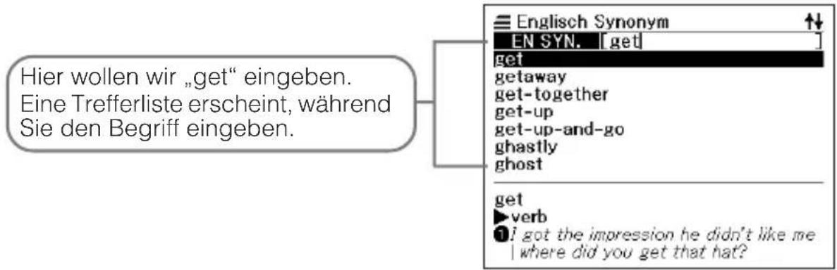 Hier wollen wir „get“ eingeben. Eine Trefferliste erscheint, während Sie den Begriff eingeben. Englisch Synonym EN SYN. [get] get getaway get-together get-up get-up-and-go ghastly ghost get ▶verb ① got the impression he didn't like me I where did you get that hat?