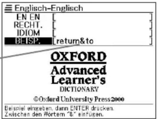 Englisch-Englisch EN EN [ ] RECHT. [ ] IDIOM [ ] BEISP. [return&to] OXFORD Advanced Learner's DICTIONARY ©Oxford University Press 2000 Beispiel eingeben, dann ENTER drücken. Zwischen den Wörtem "&" einfügen.