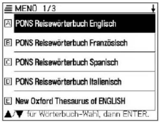 MENÖ 1/3 A PONS Reisewörterbuch Englisch B PONS Reisewörterbuch Französisch C PONS Reisewörterbuch Spanisch D PONS Reisewörterbuch Italienisch E New Oxford Thesaurus of ENGLISH ▲/▼ für Wörterbuch-Wahl, dann ENTER.