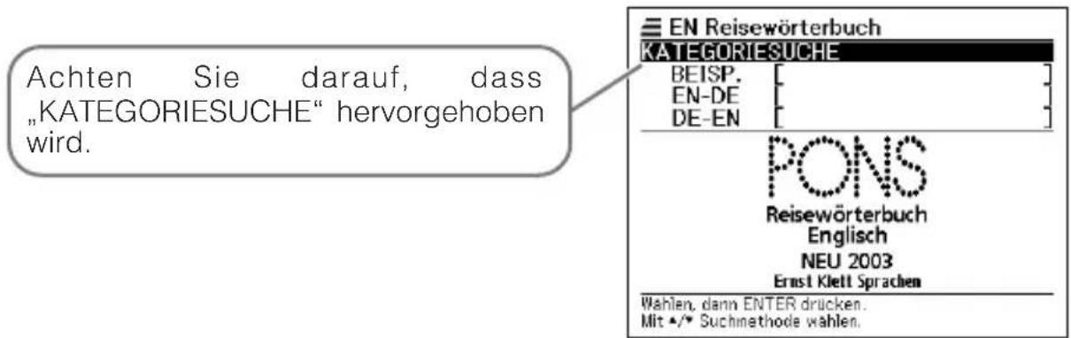 Achten Sie darauf, dass „KATEGORIESUCHE“ hervorgehoben wird. EN Reisewörterbuch KATEGORIESUCHE BEISP. EN-DE DE-EN PONS Reisewörterbuch Englisch NEU 2003 Ernst Klett Sprachen Wahlen, dann ENTER drücken. Mit •/• Suchmethode wählen.