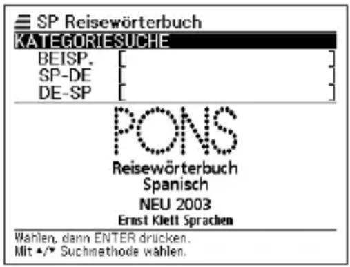 SP Reisewörterbuch KATEGORIESUCHE BEISP. SP-DE DE-SP PONS Reisewörterbuch Spanisch NEU 2003 Ernst Klett Sprachen Wahlen, dann ENTER drücken. Mit •/• Suchmethode wählen.