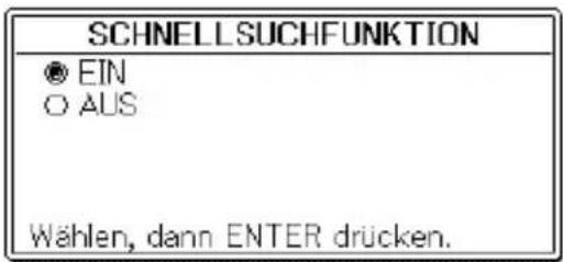 SCHNELLSUCHFUNKTION ● EIN ○ AUS Wählen, dann ENTER drücken.