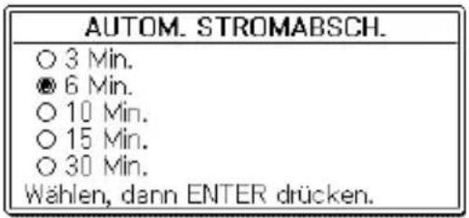 AUTOM. STROMABSCH. ○ 3 Min. ● 6 Min. ○ 10 Min. ○ 15 Min. ○ 30 Min. Wählen, dann ENTER drücken.