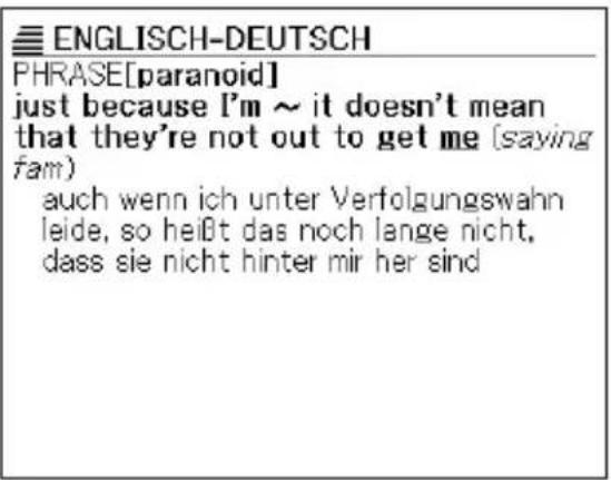 ENGLISCH-DEUTSCH PHRASE[paranoid] just because I'm ~ it doesn't mean that they're not out to get me (saying fam) auch wenn ich unter Verfolgungswahn leide, so heißt das noch lange nicht, dass sie nicht hinter mir her sind