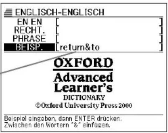 ENGLISH-ENGLISH EN EN [ ] RECHT. [ ] PHRASE [ ] BEISP. [return&to ] OXFORD Advanced Learner's DICTIONARY ©Oxford University Press 2000 Beispiel eingaben, dann ENTER drucken. Zwischen den Wortern " & " einfügen.