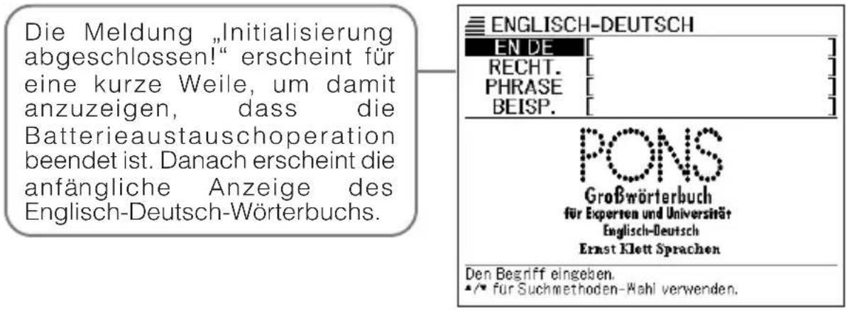 Die Meldung „Initialisierung abgeschlossen!“ erscheint für eine kurze Weile, um damit anzuzeigen, dass die Batterieaustauschoperation beendet ist. Danach erscheint die anfängliche Anzeige des Englisch-Deutsch-Wörterbuchs. ENGLISH-DEUTSCH EN DE [ ] RECHT. [ ] PHRASE [ ] BEISP. [ ] PONS Großwörterbuch für Experten und Universität Englisch-Deutsch Ernst Klett Sprachen Den Begriff eingeben. •/• für Suchmethoden-Wahl verwenden.