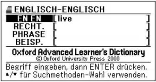 ENGLISH-ENGLISH EN EN [live] RECHT. [ ] PHRASE [ ] BEISP. [ ] Oxford Advanced Learner's Dictionary © Oxford University Press 2000 Begriff eingeben, dann ENTER drücken. ▲/▼ für Suchmethoden-Wahl verwenden.