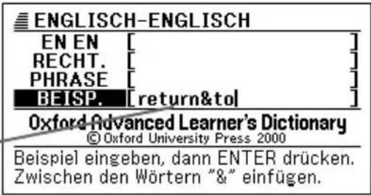 ENGLISH-ENGLISH EN EN [ ] RECHT. [ ] PHRASE [ ] BEISP. [return&to] Oxford Advanced Learner's Dictionary © Oxford University Press 2000 Beispiel eingeben, dann ENTER drücken. Zwischen den Wörtern " & " einfügen.