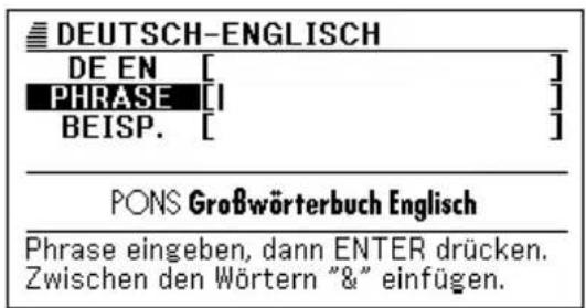 DEUTSCH-ENGLISH DE EN [ ] PHRASE [I ] BEISP. [ ] PONS Großwörterbuch Englisch Phrase eingeben, dann ENTER drücken. Zwischen den Wörtern "&" einfügen.