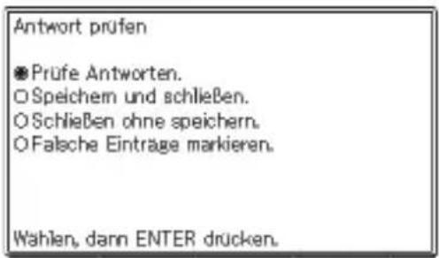 Antwort prufen ● Prüfe Antworten. ○ Speichern und schließen. ○ Schließen ohne speichern. ○ Falsche Einträge markieren. Wahlen, dann ENTER drücken.