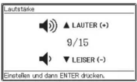 Lautstärke ▲ LAUTER (+) 9/15 ▼ LEISER (-) Einstellen und dann ENTER drucken.