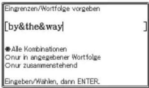 Eingrenzen/Wortfolge vorgeben [by&the&way] ●Alle Kombinationen Onur in angegebener Wortfolge Onur zusammenstehend Eingeben/Wahlen, dann ENTER.