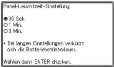 Panel-Leuchtzeit-Einstellung ●30 Sek. ○1 Min. ○3 Min. • Bei langen Einstellungen verkürzt sich die Batteriebetriebsdauer. Wählen dann ENTER drücken.