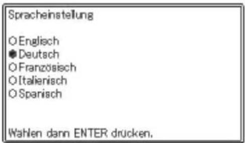 Spracheinstellung O Englisch ● Deutsch O Französisch O Italienisch O Spanisch Wahlen dann ENTER drucken.