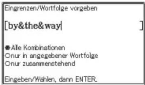 Eingrenzen/Wortfolge vorgeben [by&the&way] ●Alle Kombinationen Onur in angegebener Wortfolge Onur zusammenstehend Eingeben/Wahlen, dann ENTER.